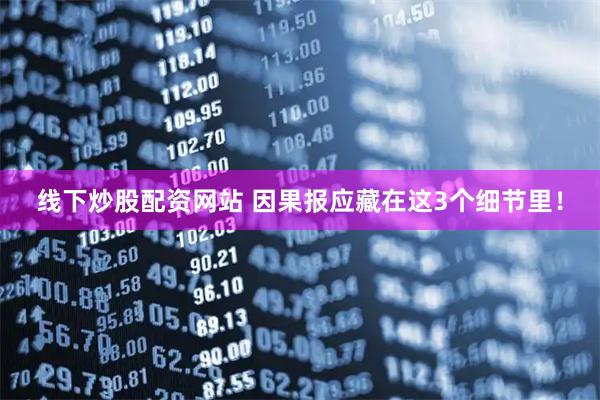 线下炒股配资网站 因果报应藏在这3个细节里!